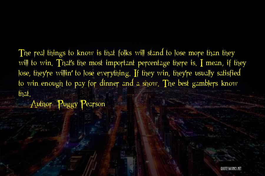 Puggy Pearson Quotes: The Real Things To Know Is That Folks Will Stand To Lose More Than They Will To Win. That's The