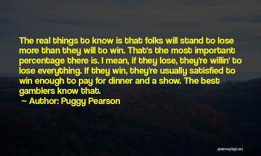 Puggy Pearson Quotes: The Real Things To Know Is That Folks Will Stand To Lose More Than They Will To Win. That's The