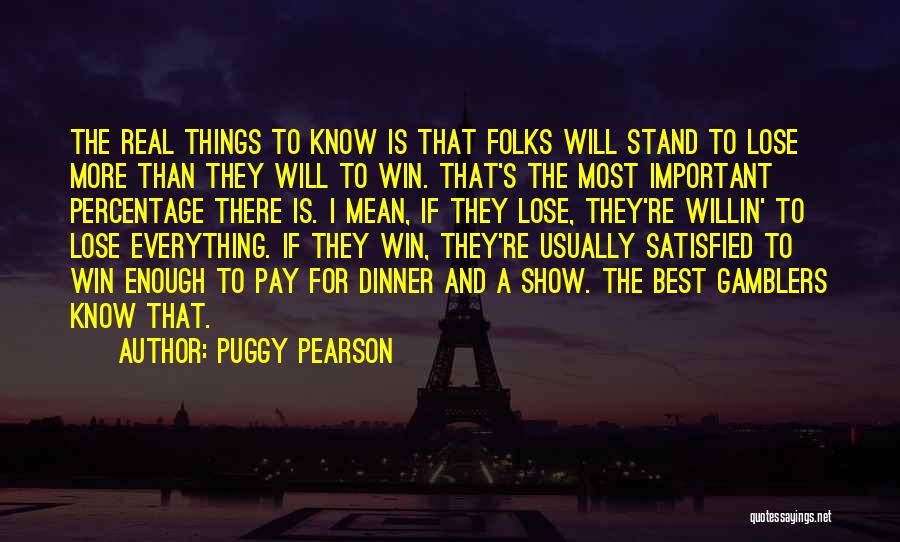 Puggy Pearson Quotes: The Real Things To Know Is That Folks Will Stand To Lose More Than They Will To Win. That's The
