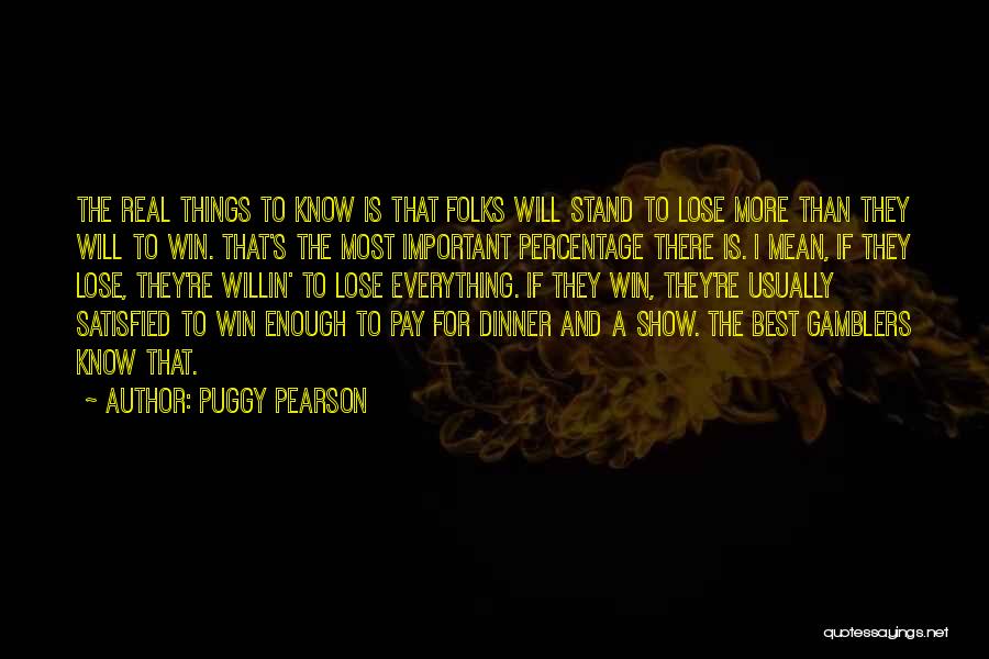 Puggy Pearson Quotes: The Real Things To Know Is That Folks Will Stand To Lose More Than They Will To Win. That's The