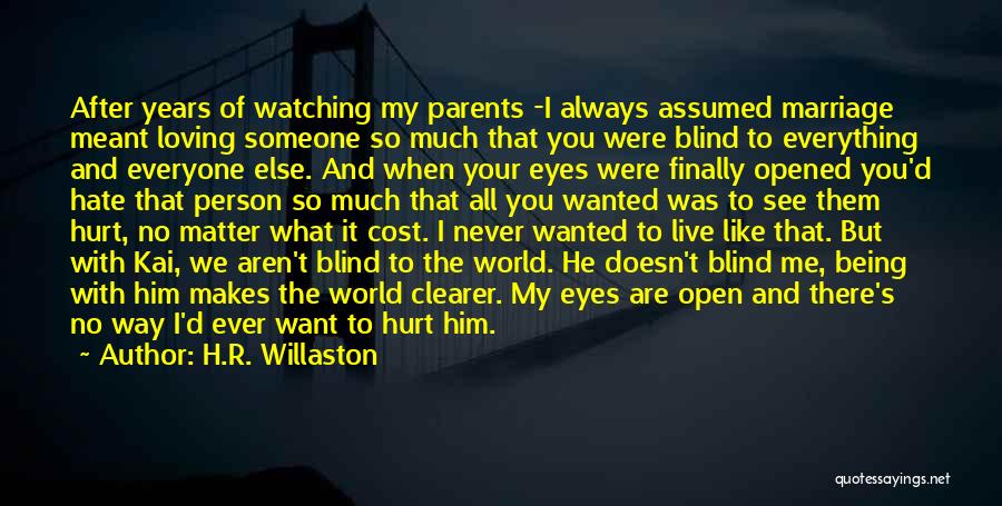 H.R. Willaston Quotes: After Years Of Watching My Parents -i Always Assumed Marriage Meant Loving Someone So Much That You Were Blind To