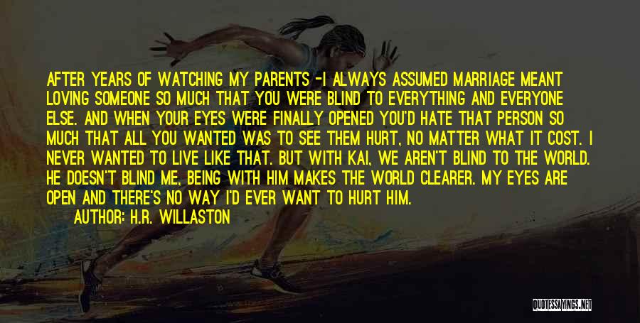 H.R. Willaston Quotes: After Years Of Watching My Parents -i Always Assumed Marriage Meant Loving Someone So Much That You Were Blind To