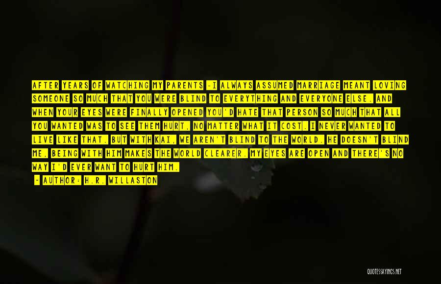 H.R. Willaston Quotes: After Years Of Watching My Parents -i Always Assumed Marriage Meant Loving Someone So Much That You Were Blind To