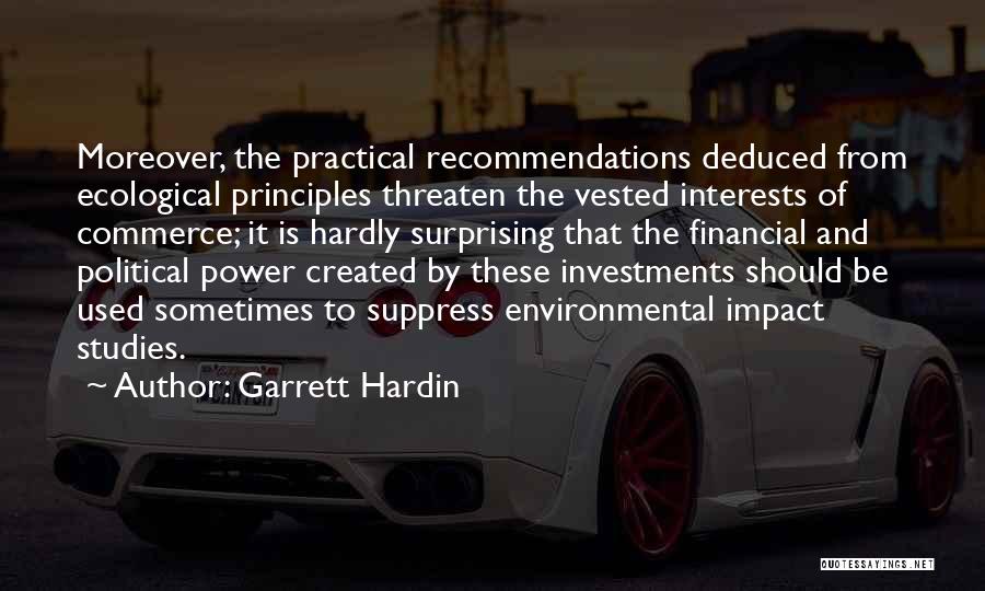 Garrett Hardin Quotes: Moreover, The Practical Recommendations Deduced From Ecological Principles Threaten The Vested Interests Of Commerce; It Is Hardly Surprising That The