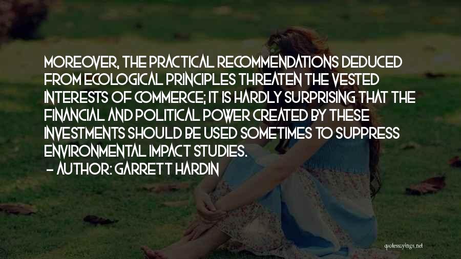 Garrett Hardin Quotes: Moreover, The Practical Recommendations Deduced From Ecological Principles Threaten The Vested Interests Of Commerce; It Is Hardly Surprising That The