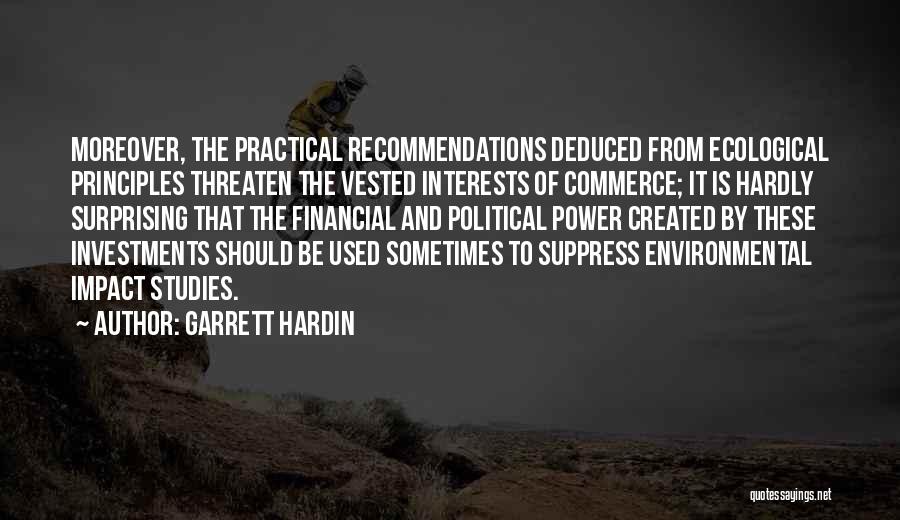 Garrett Hardin Quotes: Moreover, The Practical Recommendations Deduced From Ecological Principles Threaten The Vested Interests Of Commerce; It Is Hardly Surprising That The