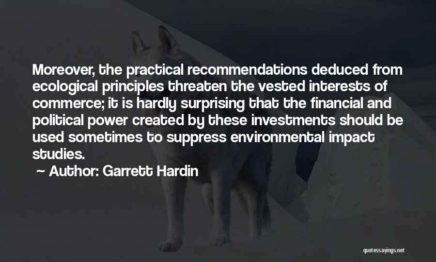 Garrett Hardin Quotes: Moreover, The Practical Recommendations Deduced From Ecological Principles Threaten The Vested Interests Of Commerce; It Is Hardly Surprising That The