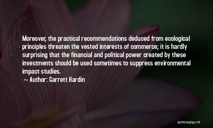 Garrett Hardin Quotes: Moreover, The Practical Recommendations Deduced From Ecological Principles Threaten The Vested Interests Of Commerce; It Is Hardly Surprising That The