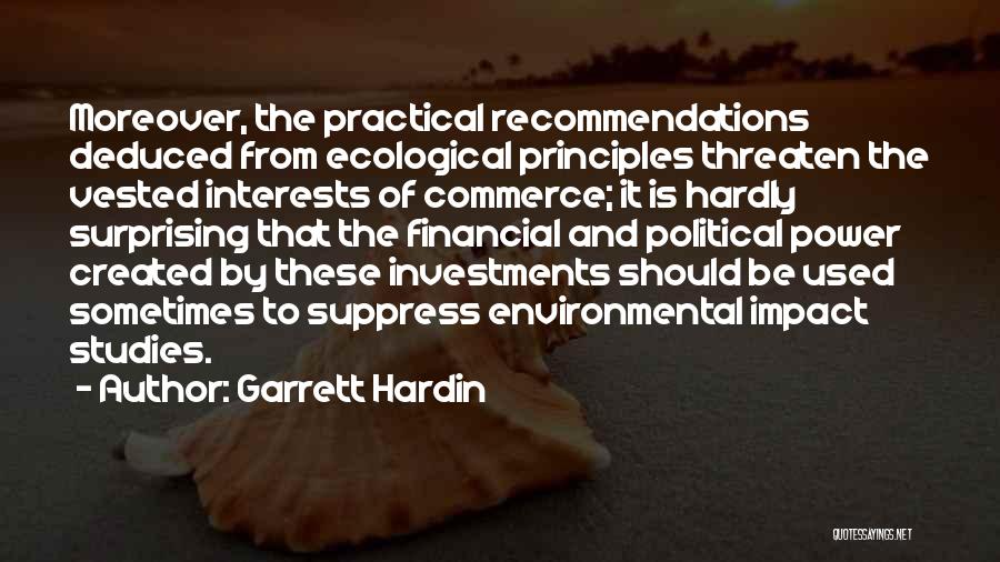 Garrett Hardin Quotes: Moreover, The Practical Recommendations Deduced From Ecological Principles Threaten The Vested Interests Of Commerce; It Is Hardly Surprising That The