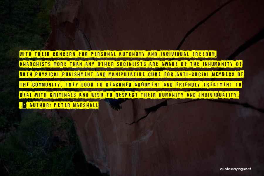 Peter Marshall Quotes: With Their Concern For Personal Autonomy And Individual Freedom, Anarchists More Than Any Other Socialists Are Aware Of The Inhumanity