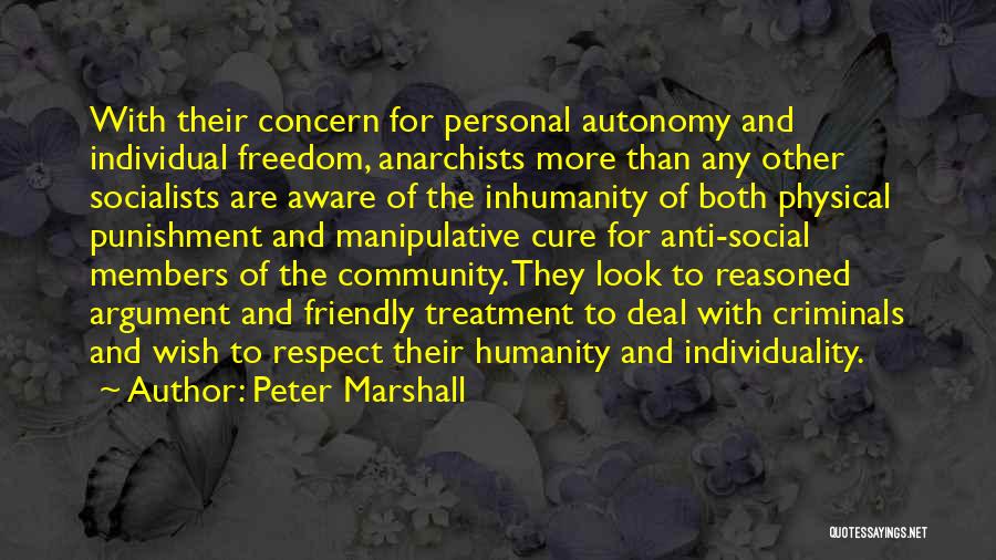 Peter Marshall Quotes: With Their Concern For Personal Autonomy And Individual Freedom, Anarchists More Than Any Other Socialists Are Aware Of The Inhumanity