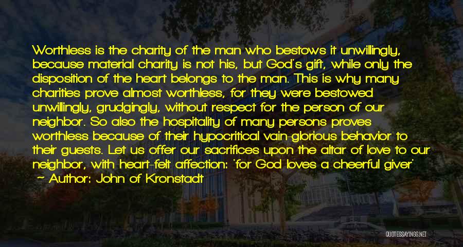 John Of Kronstadt Quotes: Worthless Is The Charity Of The Man Who Bestows It Unwillingly, Because Material Charity Is Not His, But God's Gift,