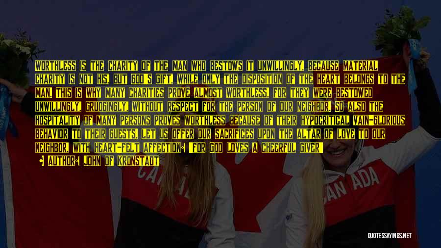John Of Kronstadt Quotes: Worthless Is The Charity Of The Man Who Bestows It Unwillingly, Because Material Charity Is Not His, But God's Gift,