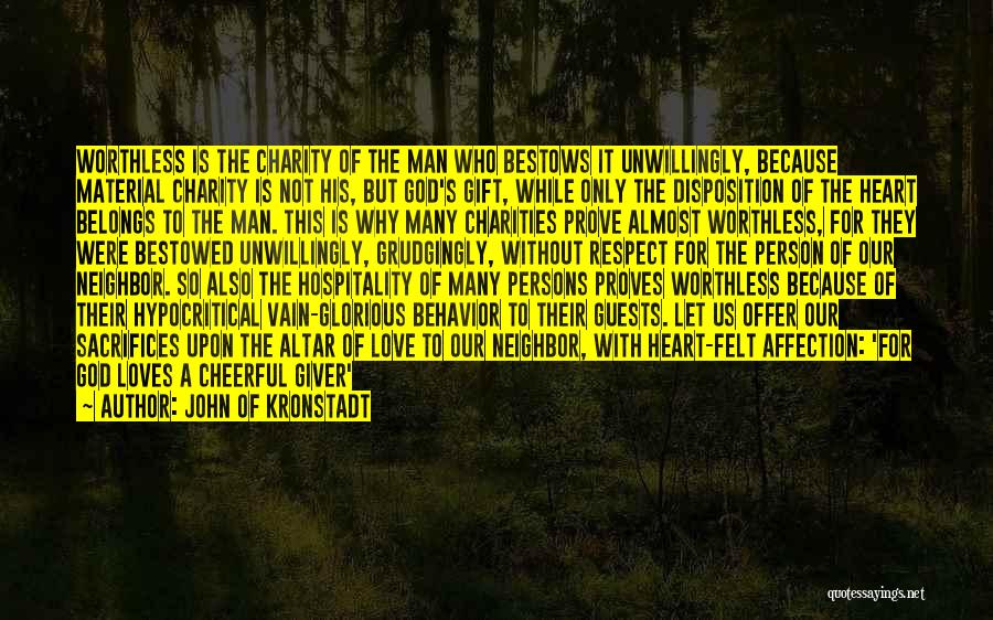 John Of Kronstadt Quotes: Worthless Is The Charity Of The Man Who Bestows It Unwillingly, Because Material Charity Is Not His, But God's Gift,