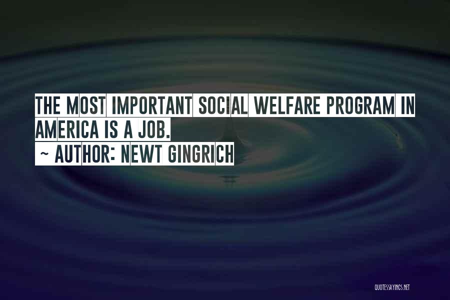 Newt Gingrich Quotes: The Most Important Social Welfare Program In America Is A Job.