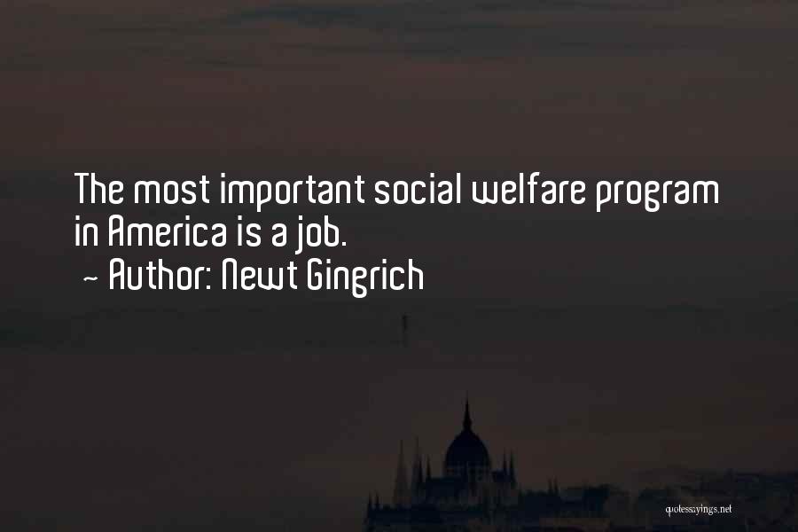 Newt Gingrich Quotes: The Most Important Social Welfare Program In America Is A Job.