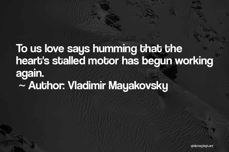 Vladimir Mayakovsky Quotes: To Us Love Says Humming That The Heart's Stalled Motor Has Begun Working Again.