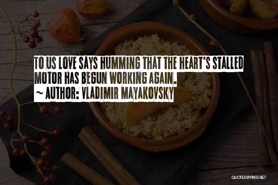 Vladimir Mayakovsky Quotes: To Us Love Says Humming That The Heart's Stalled Motor Has Begun Working Again.