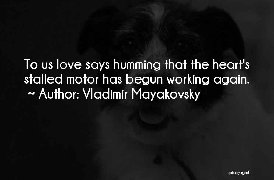 Vladimir Mayakovsky Quotes: To Us Love Says Humming That The Heart's Stalled Motor Has Begun Working Again.