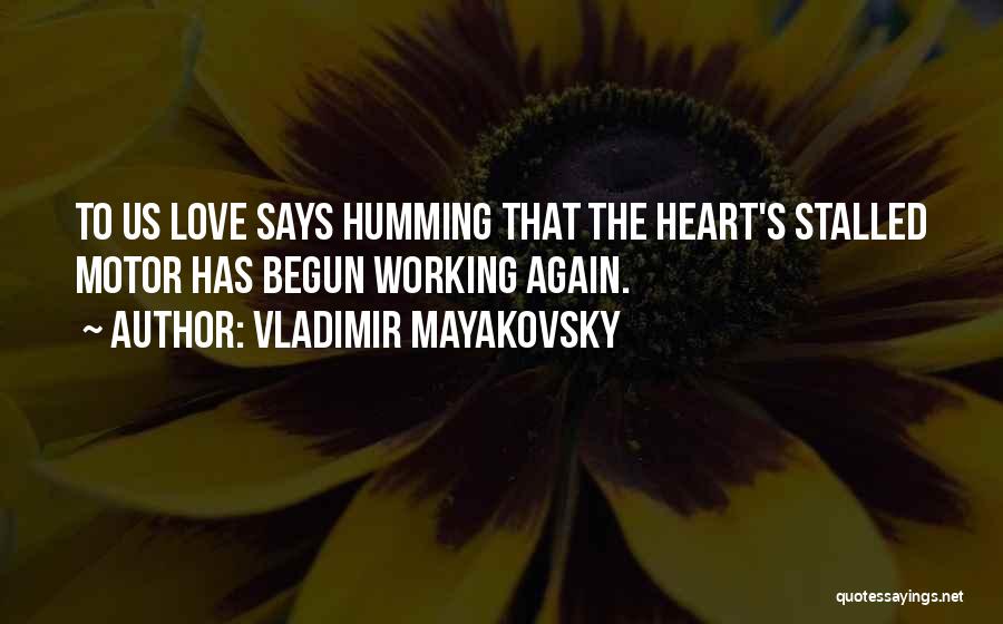 Vladimir Mayakovsky Quotes: To Us Love Says Humming That The Heart's Stalled Motor Has Begun Working Again.