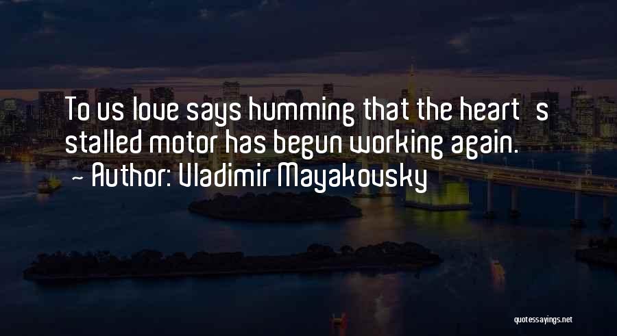 Vladimir Mayakovsky Quotes: To Us Love Says Humming That The Heart's Stalled Motor Has Begun Working Again.