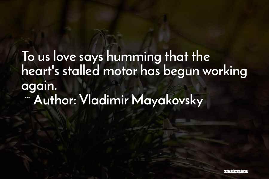 Vladimir Mayakovsky Quotes: To Us Love Says Humming That The Heart's Stalled Motor Has Begun Working Again.