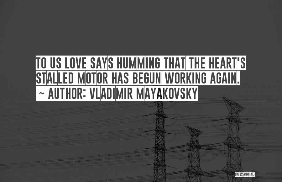 Vladimir Mayakovsky Quotes: To Us Love Says Humming That The Heart's Stalled Motor Has Begun Working Again.