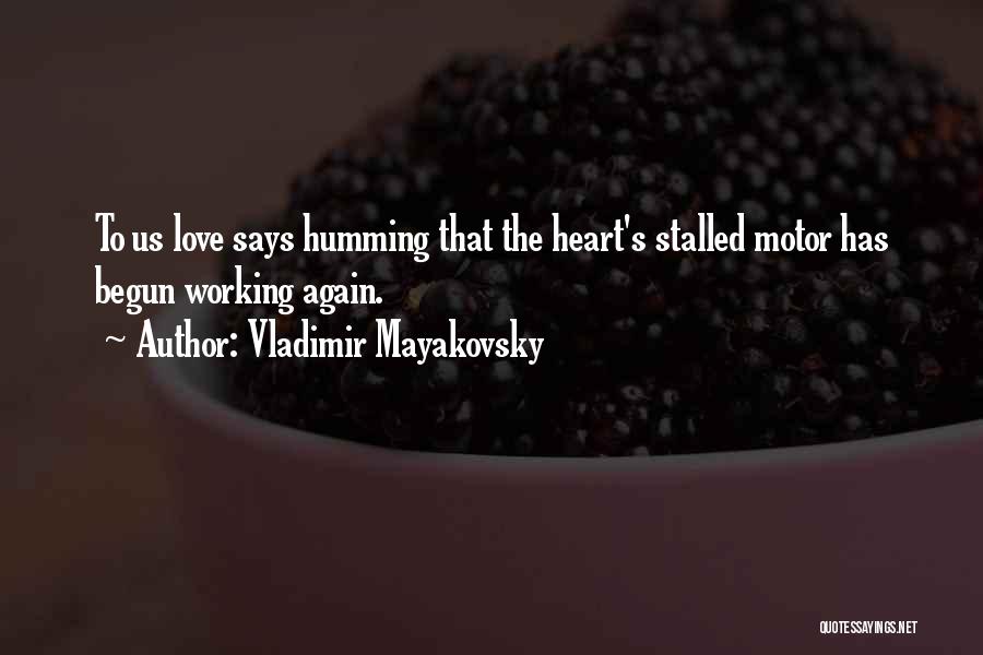 Vladimir Mayakovsky Quotes: To Us Love Says Humming That The Heart's Stalled Motor Has Begun Working Again.