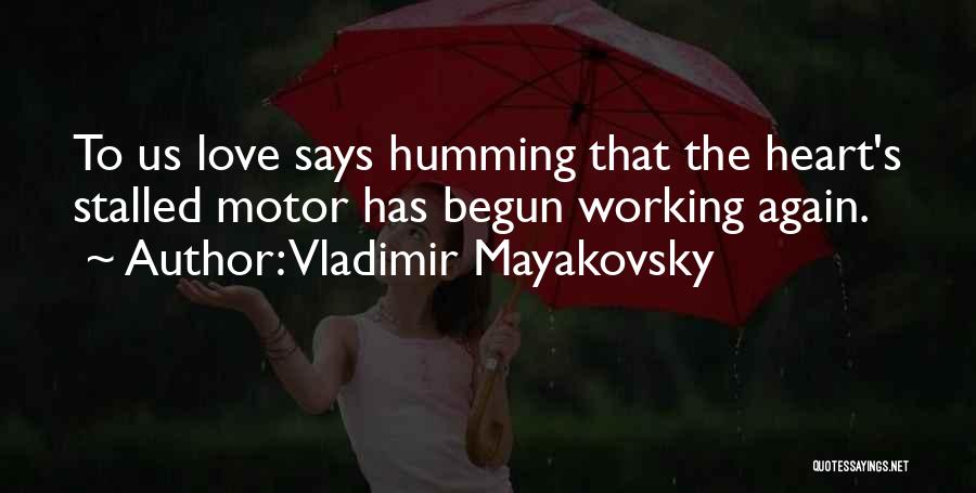 Vladimir Mayakovsky Quotes: To Us Love Says Humming That The Heart's Stalled Motor Has Begun Working Again.