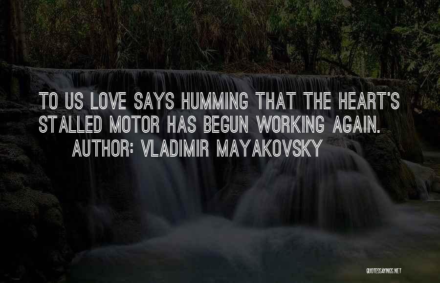 Vladimir Mayakovsky Quotes: To Us Love Says Humming That The Heart's Stalled Motor Has Begun Working Again.