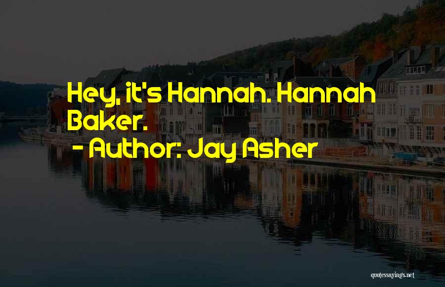 Jay Asher Quotes: Hey, It's Hannah. Hannah Baker.