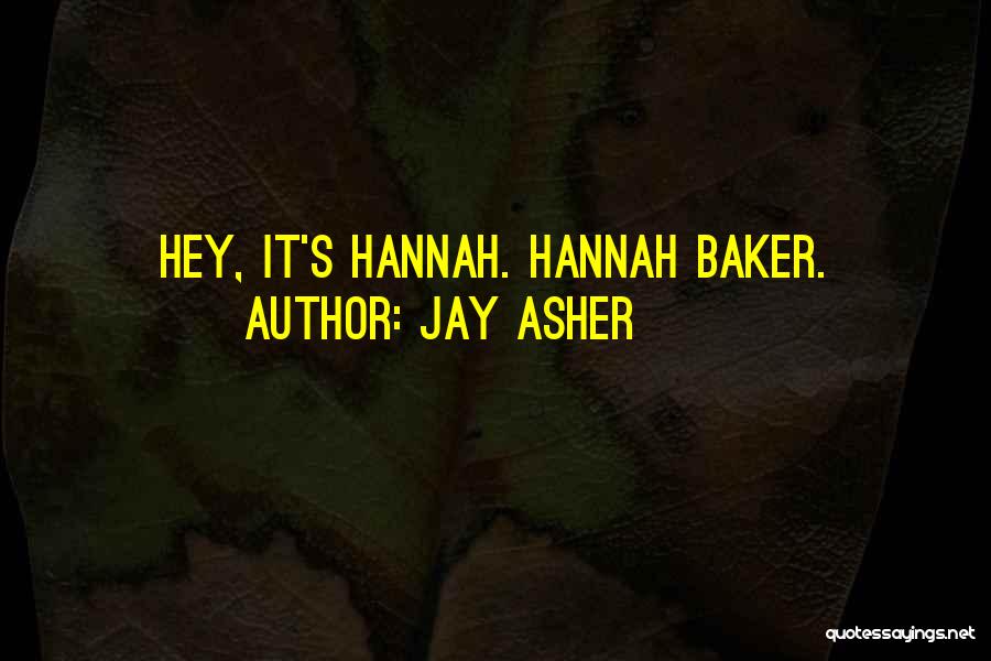 Jay Asher Quotes: Hey, It's Hannah. Hannah Baker.