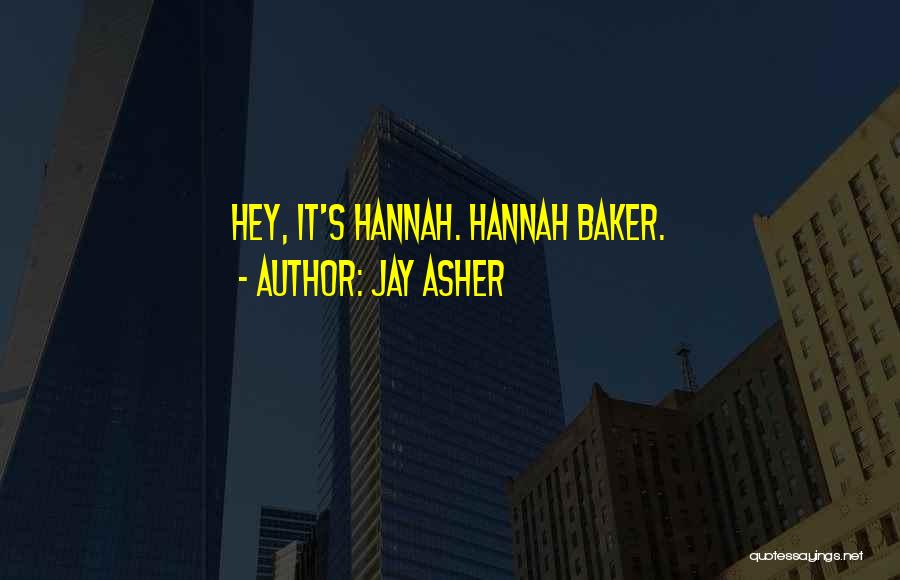 Jay Asher Quotes: Hey, It's Hannah. Hannah Baker.