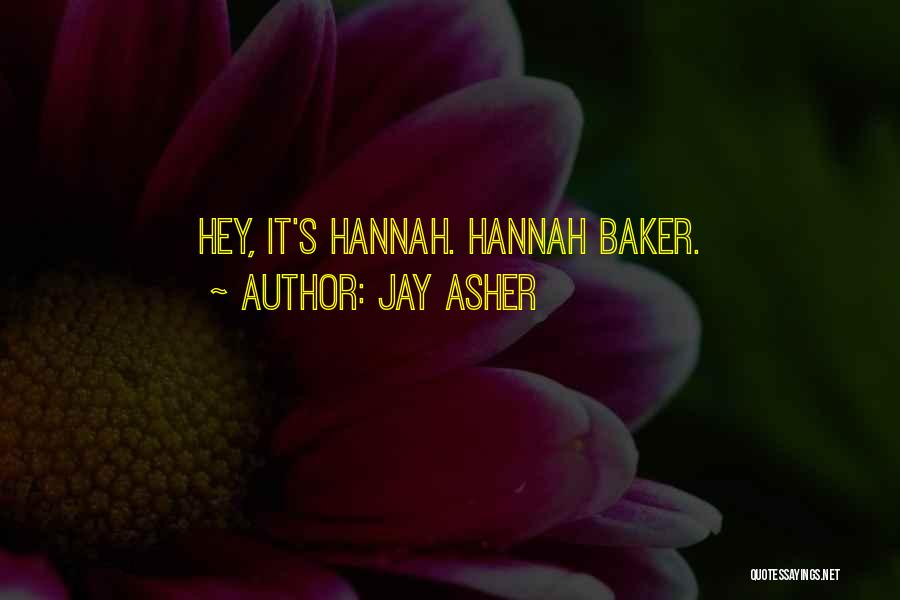 Jay Asher Quotes: Hey, It's Hannah. Hannah Baker.