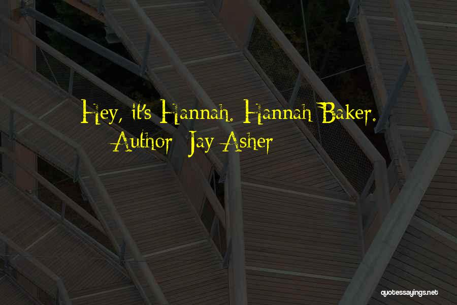 Jay Asher Quotes: Hey, It's Hannah. Hannah Baker.