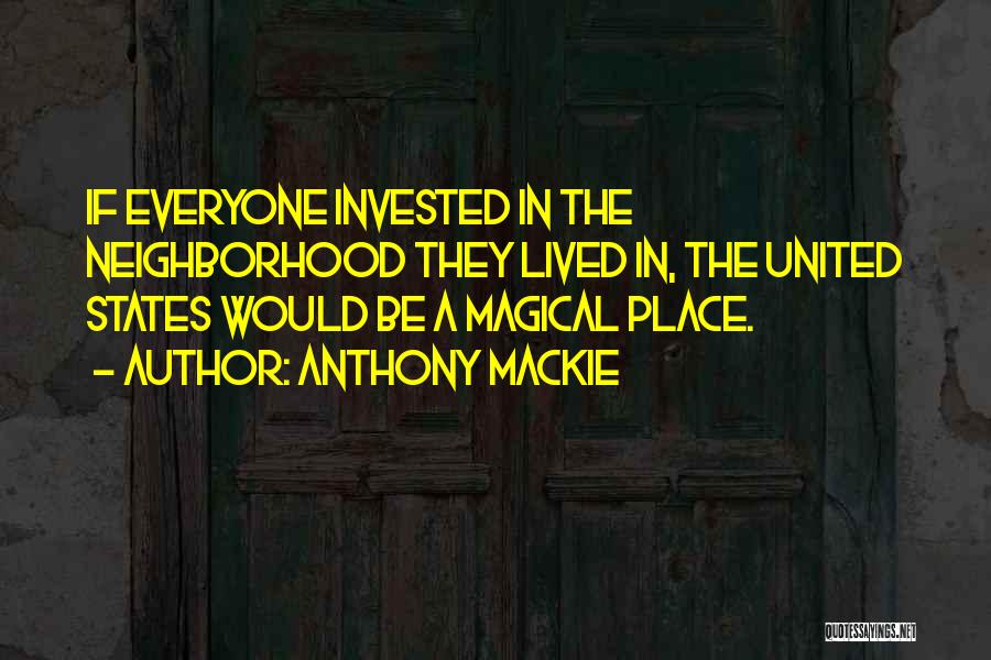 Anthony Mackie Quotes: If Everyone Invested In The Neighborhood They Lived In, The United States Would Be A Magical Place.