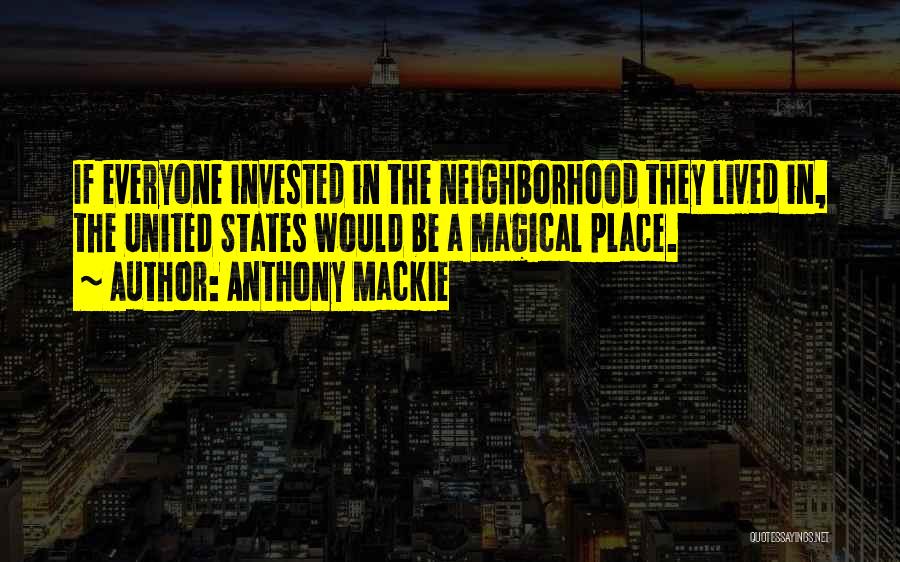 Anthony Mackie Quotes: If Everyone Invested In The Neighborhood They Lived In, The United States Would Be A Magical Place.