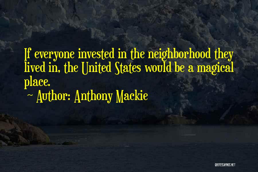 Anthony Mackie Quotes: If Everyone Invested In The Neighborhood They Lived In, The United States Would Be A Magical Place.