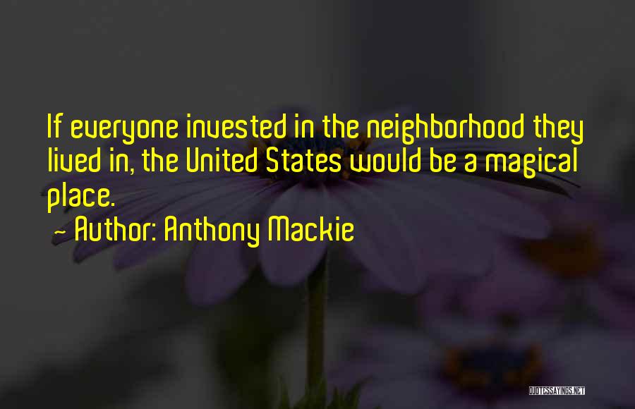 Anthony Mackie Quotes: If Everyone Invested In The Neighborhood They Lived In, The United States Would Be A Magical Place.