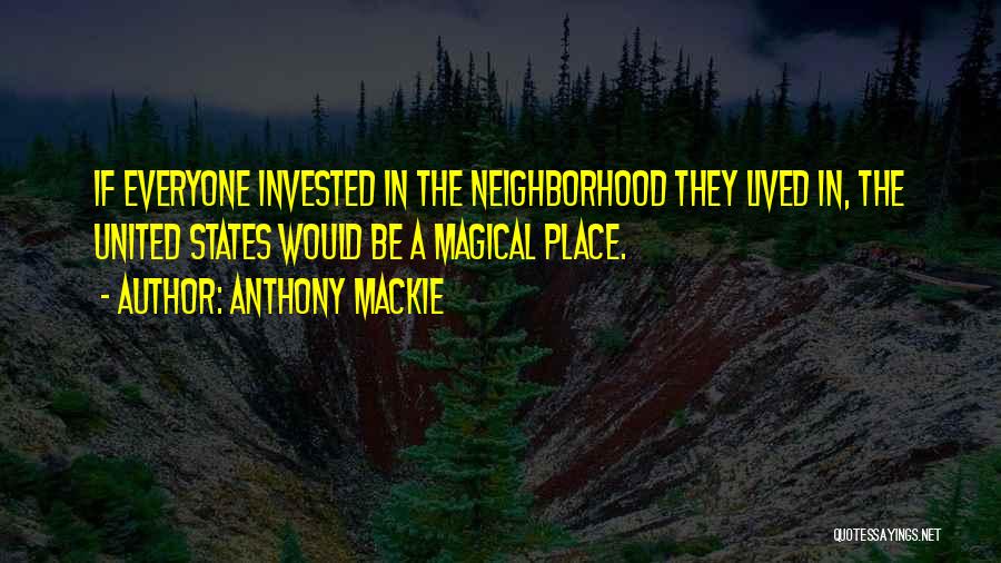 Anthony Mackie Quotes: If Everyone Invested In The Neighborhood They Lived In, The United States Would Be A Magical Place.