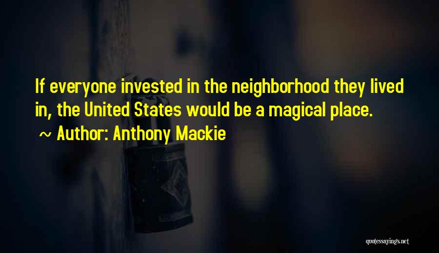 Anthony Mackie Quotes: If Everyone Invested In The Neighborhood They Lived In, The United States Would Be A Magical Place.