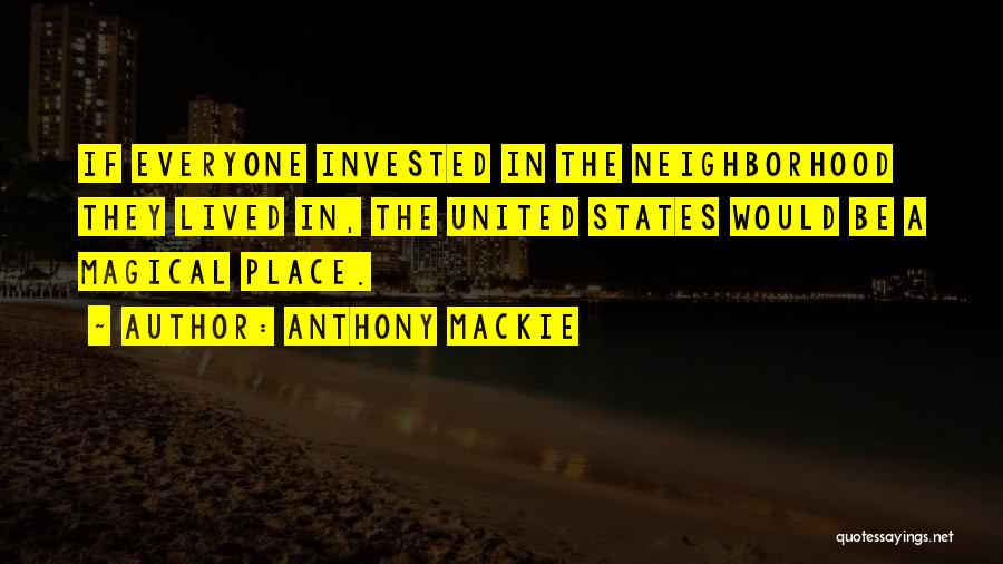 Anthony Mackie Quotes: If Everyone Invested In The Neighborhood They Lived In, The United States Would Be A Magical Place.