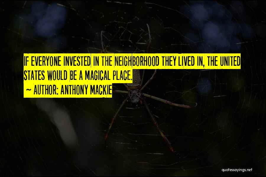 Anthony Mackie Quotes: If Everyone Invested In The Neighborhood They Lived In, The United States Would Be A Magical Place.