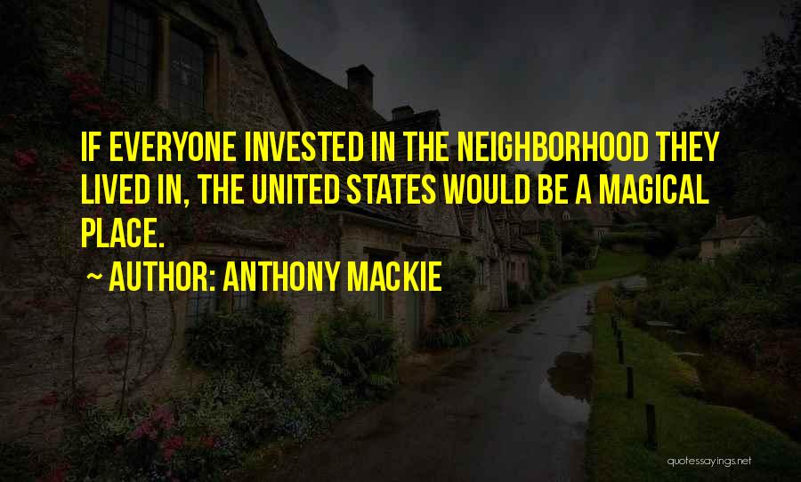 Anthony Mackie Quotes: If Everyone Invested In The Neighborhood They Lived In, The United States Would Be A Magical Place.