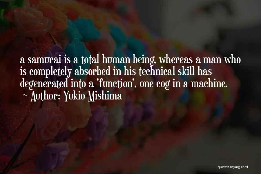 Yukio Mishima Quotes: A Samurai Is A Total Human Being, Whereas A Man Who Is Completely Absorbed In His Technical Skill Has Degenerated