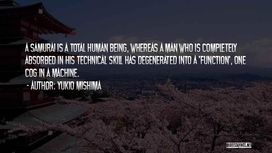 Yukio Mishima Quotes: A Samurai Is A Total Human Being, Whereas A Man Who Is Completely Absorbed In His Technical Skill Has Degenerated