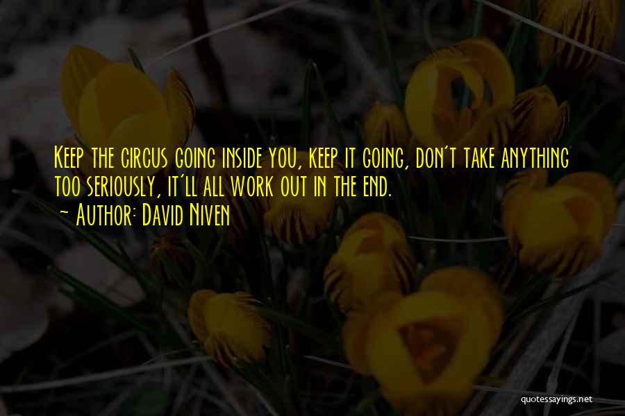 David Niven Quotes: Keep The Circus Going Inside You, Keep It Going, Don't Take Anything Too Seriously, It'll All Work Out In The