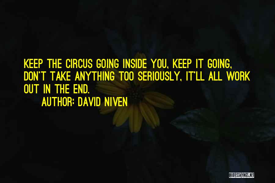 David Niven Quotes: Keep The Circus Going Inside You, Keep It Going, Don't Take Anything Too Seriously, It'll All Work Out In The