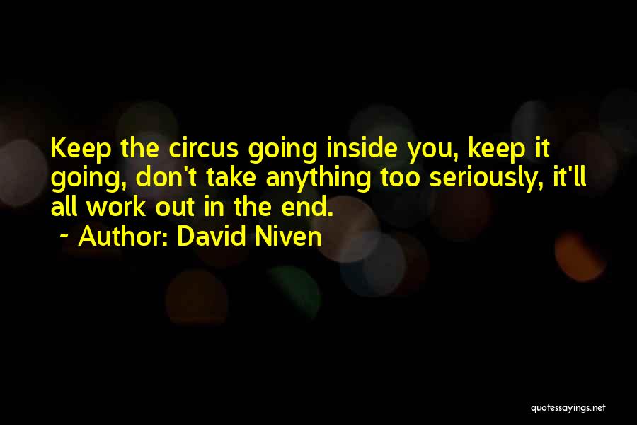 David Niven Quotes: Keep The Circus Going Inside You, Keep It Going, Don't Take Anything Too Seriously, It'll All Work Out In The