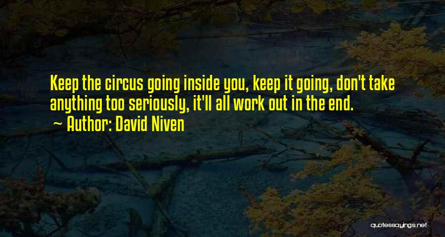 David Niven Quotes: Keep The Circus Going Inside You, Keep It Going, Don't Take Anything Too Seriously, It'll All Work Out In The